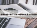 冠县连线小程序制作软件（连线应用是什么软件）