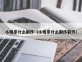 冠县小程序什么制作（小程序什么制作软件）