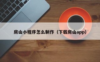 冠县房山小程序怎么制作（下载房山app）