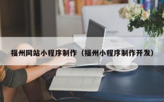 冠县福州网站小程序制作（福州小程序制作开发）