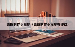 冠县美图制作小程序（美图制作小程序有哪些）