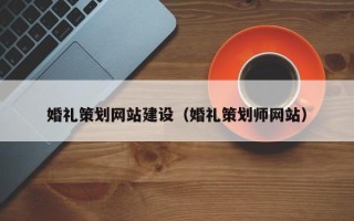 冠县婚礼策划网站建设（婚礼策划师网站）
